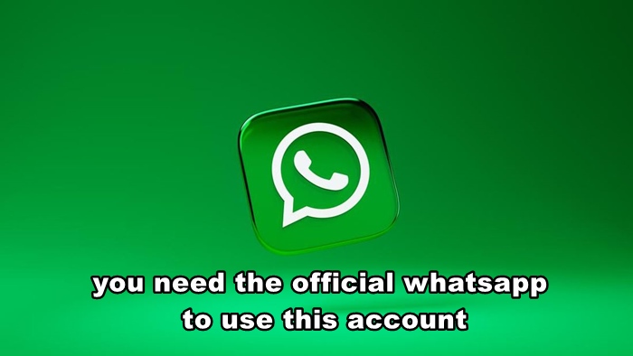 you need the official whatsapp to use this account